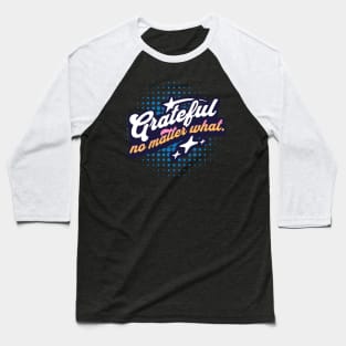 Grateful no matter what. Baseball T-Shirt